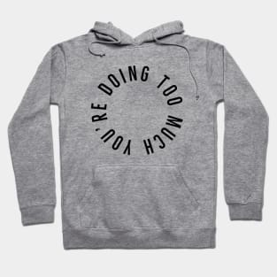 You’re Doing Too Much (White Background) Hoodie